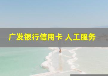 广发银行信用卡 人工服务